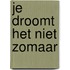 Je droomt het niet zomaar