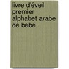 Livre d'éveil premier alphabet Arabe de bébé door Onbekend