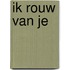 Ik rouw van je