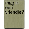 Mag ik een vriendje? by Ru de Groen