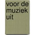 Voor de muziek uit