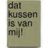 Dat kussen is van mij!