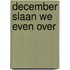 December slaan we even over