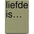 Liefde is…