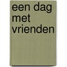 Een dag met vrienden door Philip Waechter