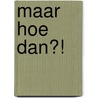 Maar hoe dan?! - Je lichaam is van jou door Philippine van der Goes