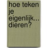 Hoe teken je eigenlijk... dieren? door Rose Harkness