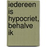 Iedereen is hypocriet, behalve ik by Regner Olivier