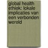 Global health ethiek: lokale implicaties van een verbonden wereld
