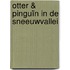 Otter & Pinguïn in de Sneeuwvallei