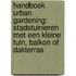 Handboek urban gardening: Stadstuinieren met een kleine tuin, balkon of dakterras