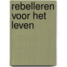 Rebelleren voor het leven by Rozemarijn van 'T. Einde