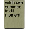 Wildflower Summer: In dit moment by Kelly Moran