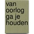 Van oorlog ga je houden