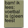 BAM! Ik lees: Voetbal is (g)een feest door Fred Diks