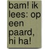 BAM! Ik lees: Op een paard, hi ha!