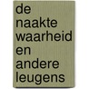 De Naakte Waarheid En Andere Leugens by Y.L.W. De Haas
