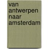 Van Antwerpen naar Amsterdam by Unknown