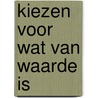 Kiezen voor wat van waarde is door Frederike de Jong
