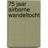75 jaar Airborne Wandeltocht door Laurens van Aggelen