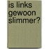 Is links gewoon slimmer?