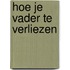 Hoe je vader te verliezen