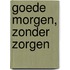 Goede morgen, zonder zorgen