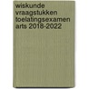 Wiskunde Vraagstukken Toelatingsexamen Arts 2018-2022 door Jozef Aerts