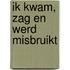 Ik kwam, zag en werd misbruikt