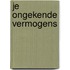 Je ongekende vermogens