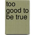 Too good to be true