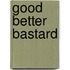 Good Better Bastard