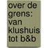 OVER DE GRENS: VAN KLUSHUIS TOT B&B
