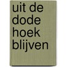 Uit de dode hoek blijven door Anneke Dubbink