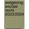 Wetgeving sociaal recht 2023/2024 door Onbekend