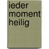 Ieder moment heilig