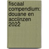 Fiscaal Compendium: Douane en accijnzen 2022 door Onbekend