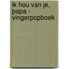 Ik hou van je, papa - Vingerpopboek door Hannah Campling