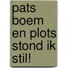 Pats Boem en plots stond ik stil! by Karen Vandoninck