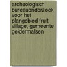 Archeologisch bureauonderzoek voor het plangebied Fruit Village, gemeente Geldermalsen door J. Rebergen