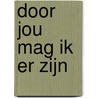 Door jou mag ik er zijn door Giselle Ecury