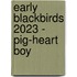 Early Blackbirds 2023 - Pig-heart boy
