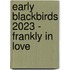 Early Blackbirds 2023 - Frankly in love