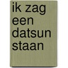 Ik zag een Datsun staan door Christophe Vansteeland