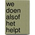 We doen alsof het helpt