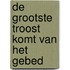 De grootste troost komt van het gebed