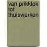 Van Prikklok tot Thuiswerken door Ton De Korte