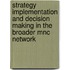 STRATEGY IMPLEMENTATION AND DECISION MAKING IN THE BROADER MNC NETWORK