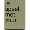 Je speelt met vuur by Astrid Sercu