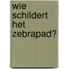 Wie schildert het zebrapad? door Marja Baeten